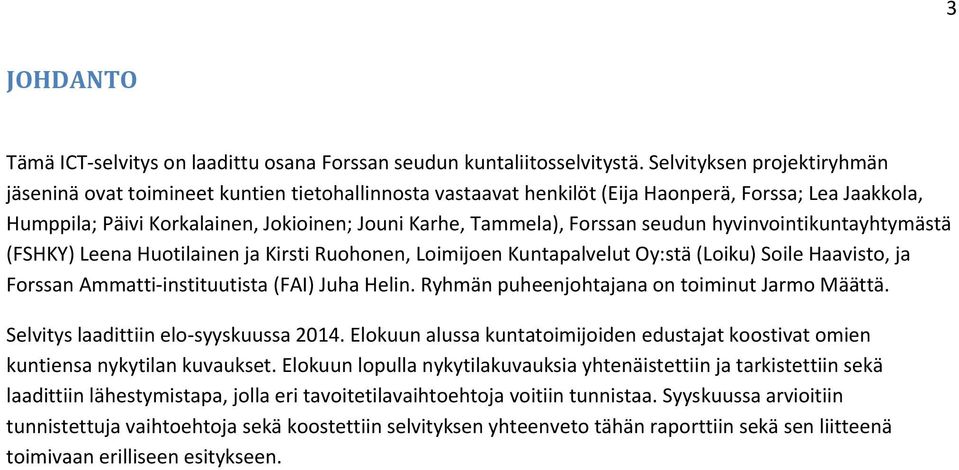 Forssan seudun hyvinvointikuntayhtymästä (FSHKY) Leena Huotilainen ja Kirsti Ruohonen, Loimijoen Kuntapalvelut Oy:stä (Loiku) Soile Haavisto, ja Forssan Ammatti instituutista (FAI) Juha Helin.
