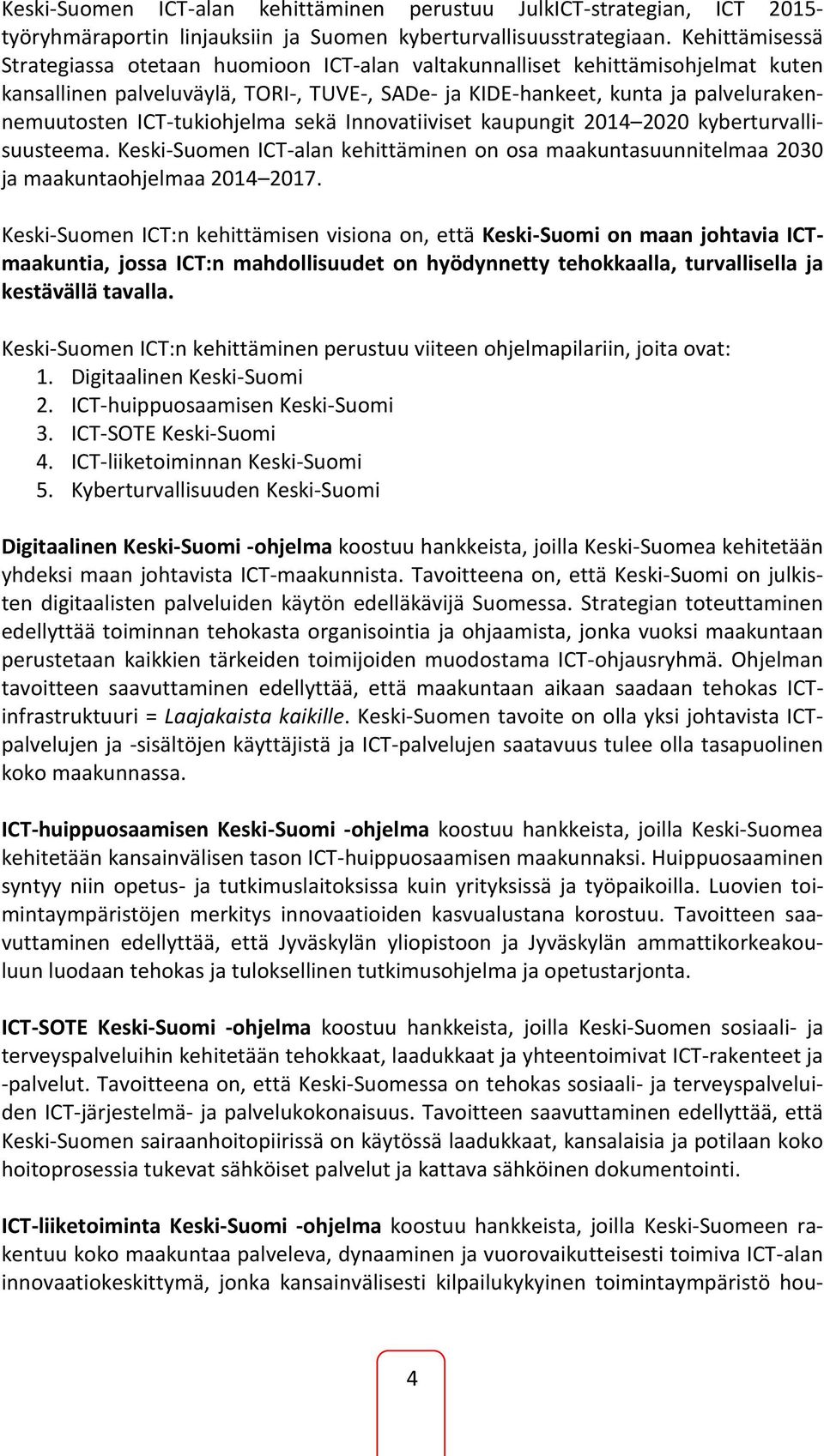 ICT-tukiohjelma sekä Innovatiiviset kaupungit 2014 2020 kyberturvallisuusteema. Keski-Suomen ICT-alan kehittäminen on osa maakuntasuunnitelmaa 2030 ja maakuntaohjelmaa 2014 2017.