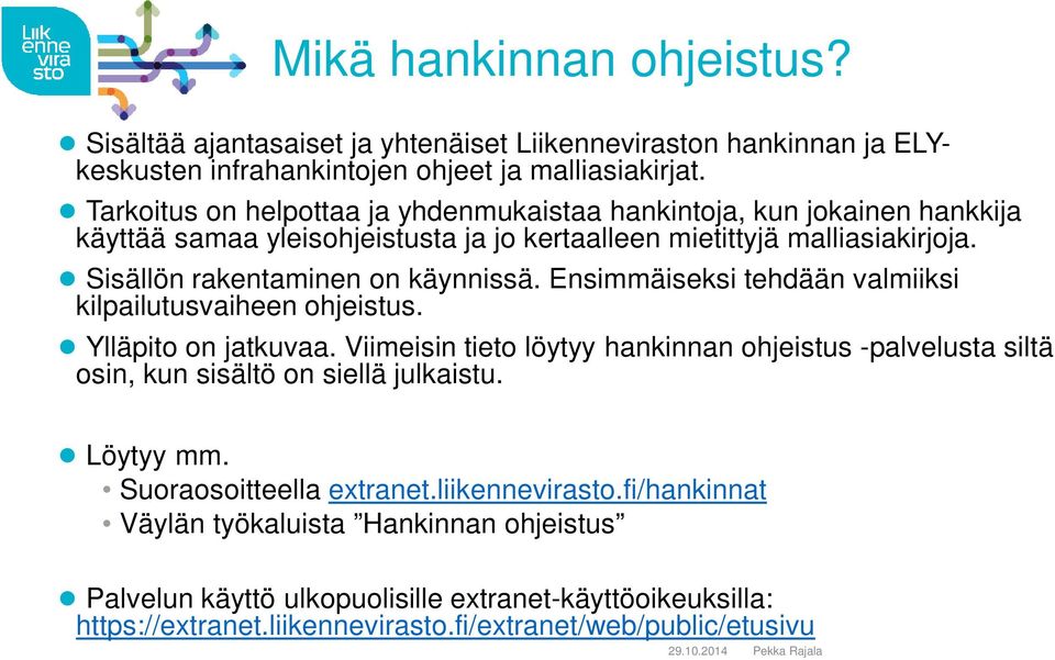 Ensimmäiseksi tehdään valmiiksi kilpailutusvaiheen ohjeistus. Ylläpito on jatkuvaa. Viimeisin tieto löytyy hankinnan ohjeistus -palvelusta siltä osin, kun sisältö on siellä julkaistu.