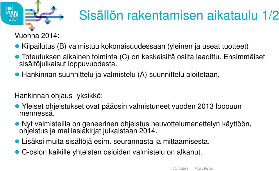 Hankinnan ohjaus -yksikkö: Yleiset ohjeistukset ovat pääosin valmistuneet vuoden 2013 loppuun mennessä.