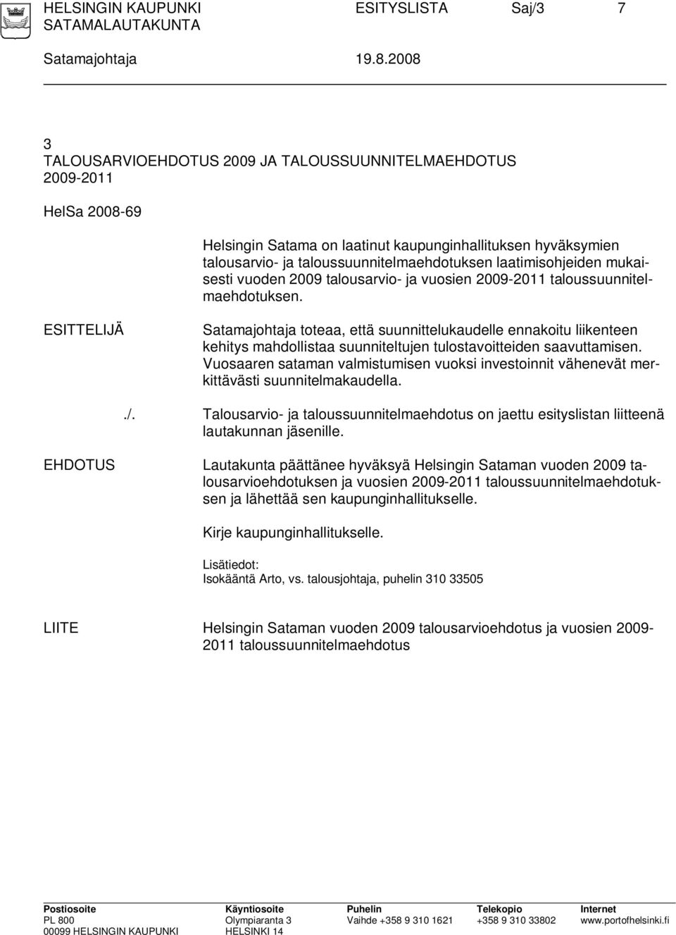 laatimisohjeiden mukaisesti vuoden 2009 talousarvio- ja vuosien 2009-2011 taloussuunnitelmaehdotuksen.