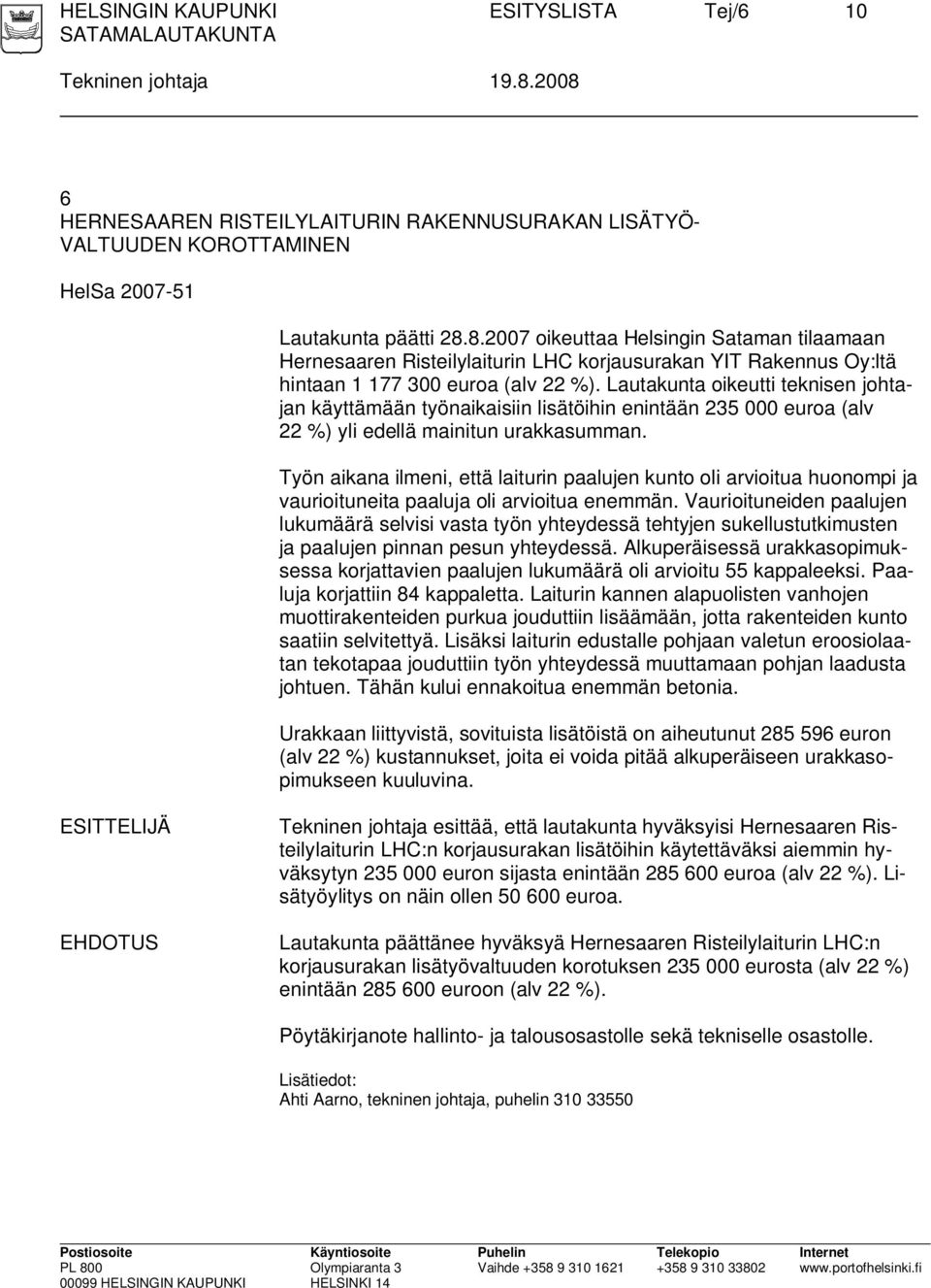 Lautakunta oikeutti teknisen johtajan käyttämään työnaikaisiin lisätöihin enintään 235 000 euroa (alv 22 %) yli edellä mainitun urakkasumman.