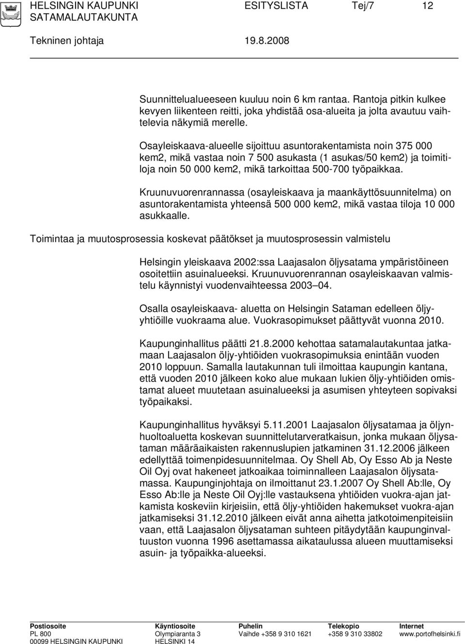 Osayleiskaava-alueelle sijoittuu asuntorakentamista noin 375 000 kem2, mikä vastaa noin 7 500 asukasta (1 asukas/50 kem2) ja toimitiloja noin 50 000 kem2, mikä tarkoittaa 500-700 työpaikkaa.