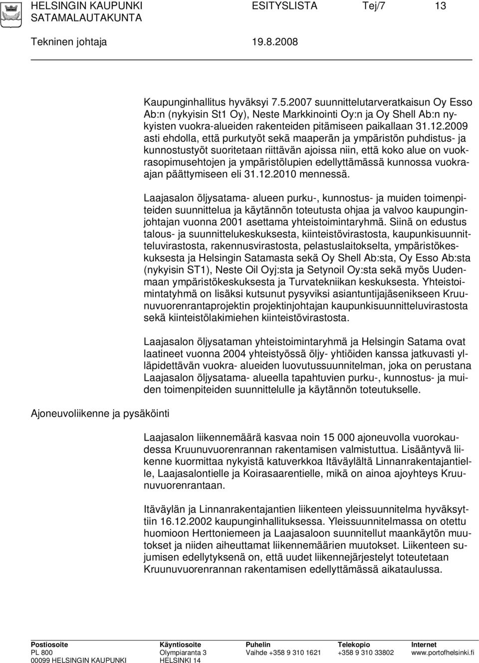 2009 asti ehdolla, että purkutyöt sekä maaperän ja ympäristön puhdistus- ja kunnostustyöt suoritetaan riittävän ajoissa niin, että koko alue on vuokrasopimusehtojen ja ympäristölupien edellyttämässä