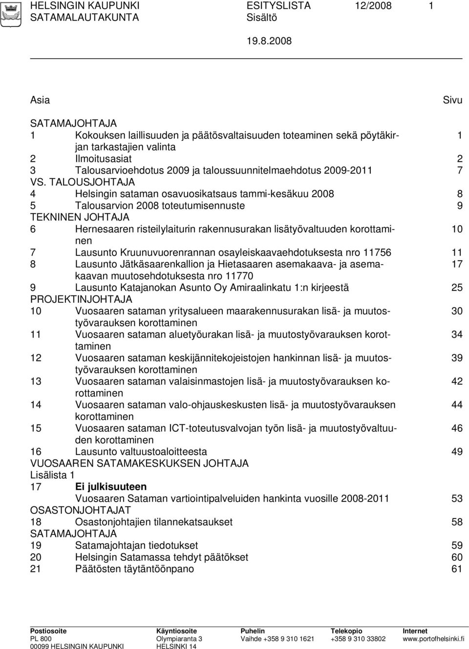 2008 Asia Sivu SATAMAJOHTAJA 1 Kokouksen laillisuuden ja päätösvaltaisuuden toteaminen sekä pöytäkirjan tarkastajien valinta 2 Ilmoitusasiat 2 3 Talousarvioehdotus 2009 ja taloussuunnitelmaehdotus