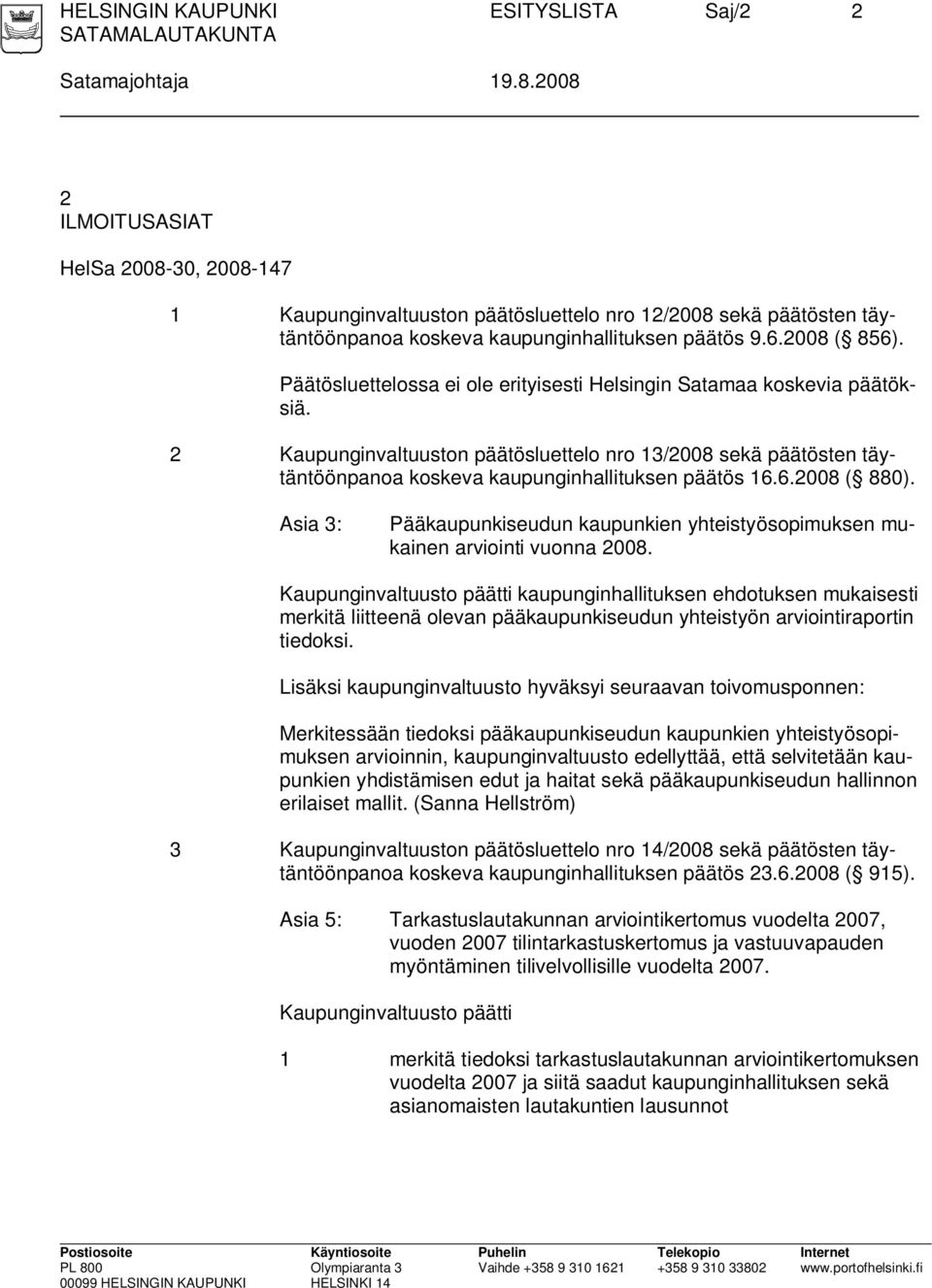 Päätösluettelossa ei ole erityisesti Helsingin Satamaa koskevia päätöksiä. 2 Kaupunginvaltuuston päätösluettelo nro 13/2008 sekä päätösten täytäntöönpanoa koskeva kaupunginhallituksen päätös 16.