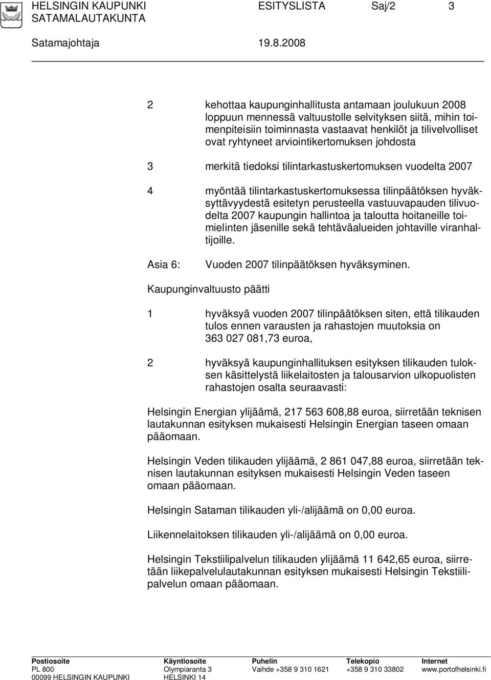 arviointikertomuksen johdosta 3 merkitä tiedoksi tilintarkastuskertomuksen vuodelta 2007 4 myöntää tilintarkastuskertomuksessa tilinpäätöksen hyväksyttävyydestä esitetyn perusteella vastuuvapauden
