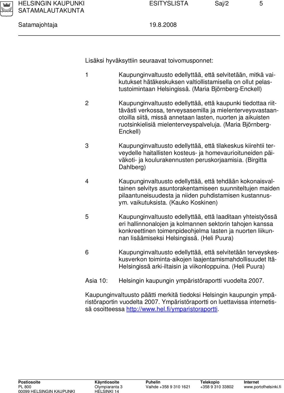 (Maria Björnberg-Enckell) 2 Kaupunginvaltuusto edellyttää, että kaupunki tiedottaa riittävästi verkossa, terveysasemilla ja mielenterveysvastaanotoilla siitä, missä annetaan lasten, nuorten ja