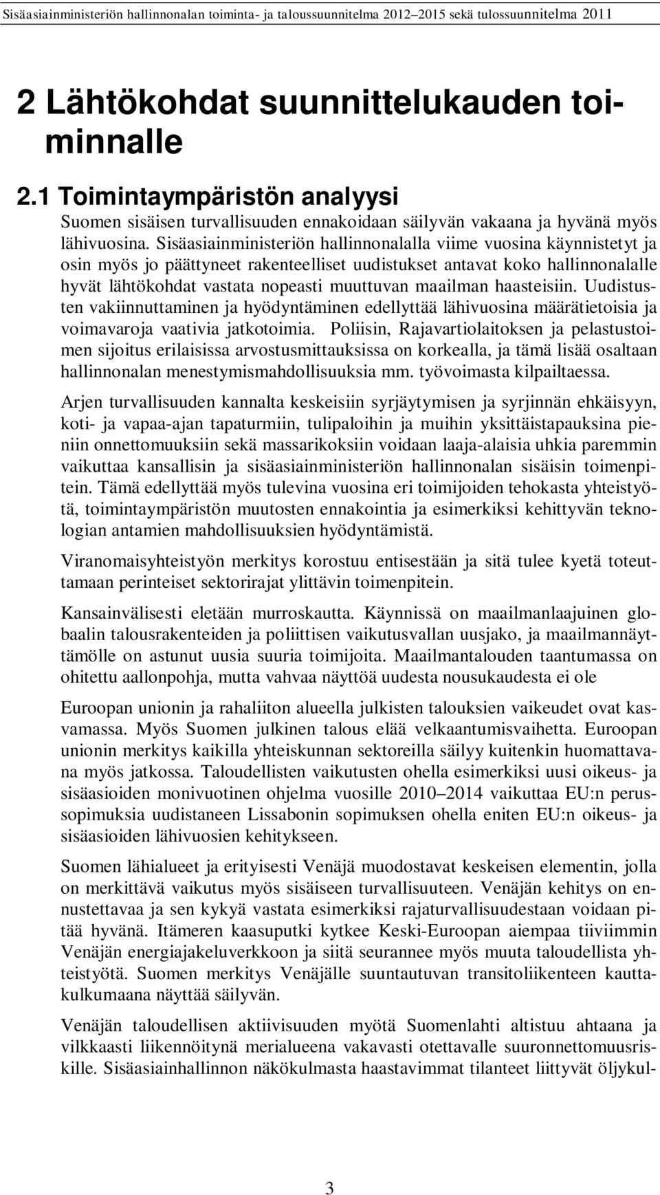 maailman haasteisiin. Uudistusten vakiinnuttaminen ja hyödyntäminen edellyttää lähivuosina määrätietoisia ja voimavaroja vaativia jatkotoimia.