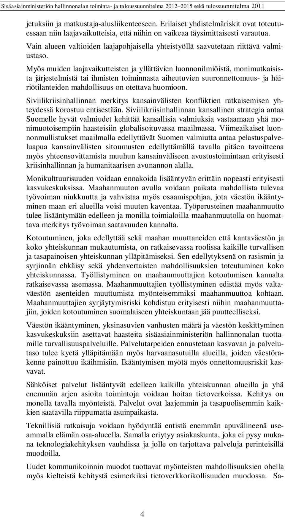 Myös muiden laajavaikutteisten ja yllättävien luonnonilmiöistä, monimutkaisista järjestelmistä tai ihmisten toiminnasta aiheutuvien suuronnettomuus- ja häiriötilanteiden mahdollisuus on otettava