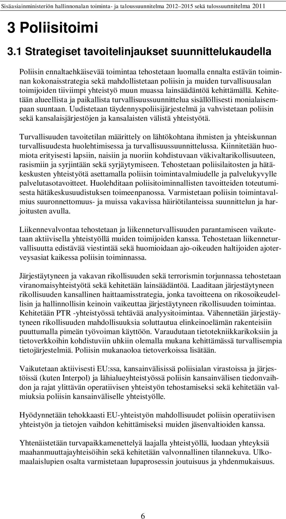 turvallisuusalan toimijoiden tiiviimpi yhteistyö muun muassa lainsäädäntöä kehittämällä. Kehitetään alueellista ja paikallista turvallisuussuunnittelua sisällöllisesti monialaisempaan suuntaan.