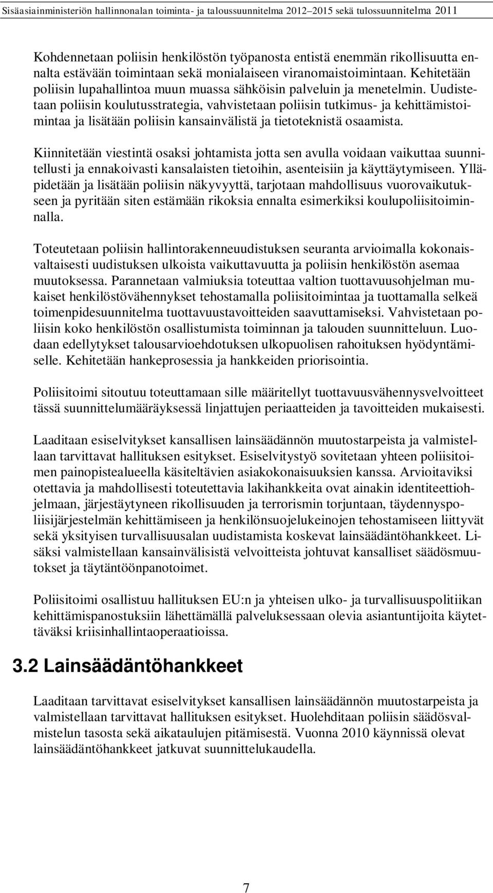 Uudistetaan poliisin koulutusstrategia, vahvistetaan poliisin tutkimus- ja kehittämistoimintaa ja lisätään poliisin kansainvälistä ja tietoteknistä osaamista.
