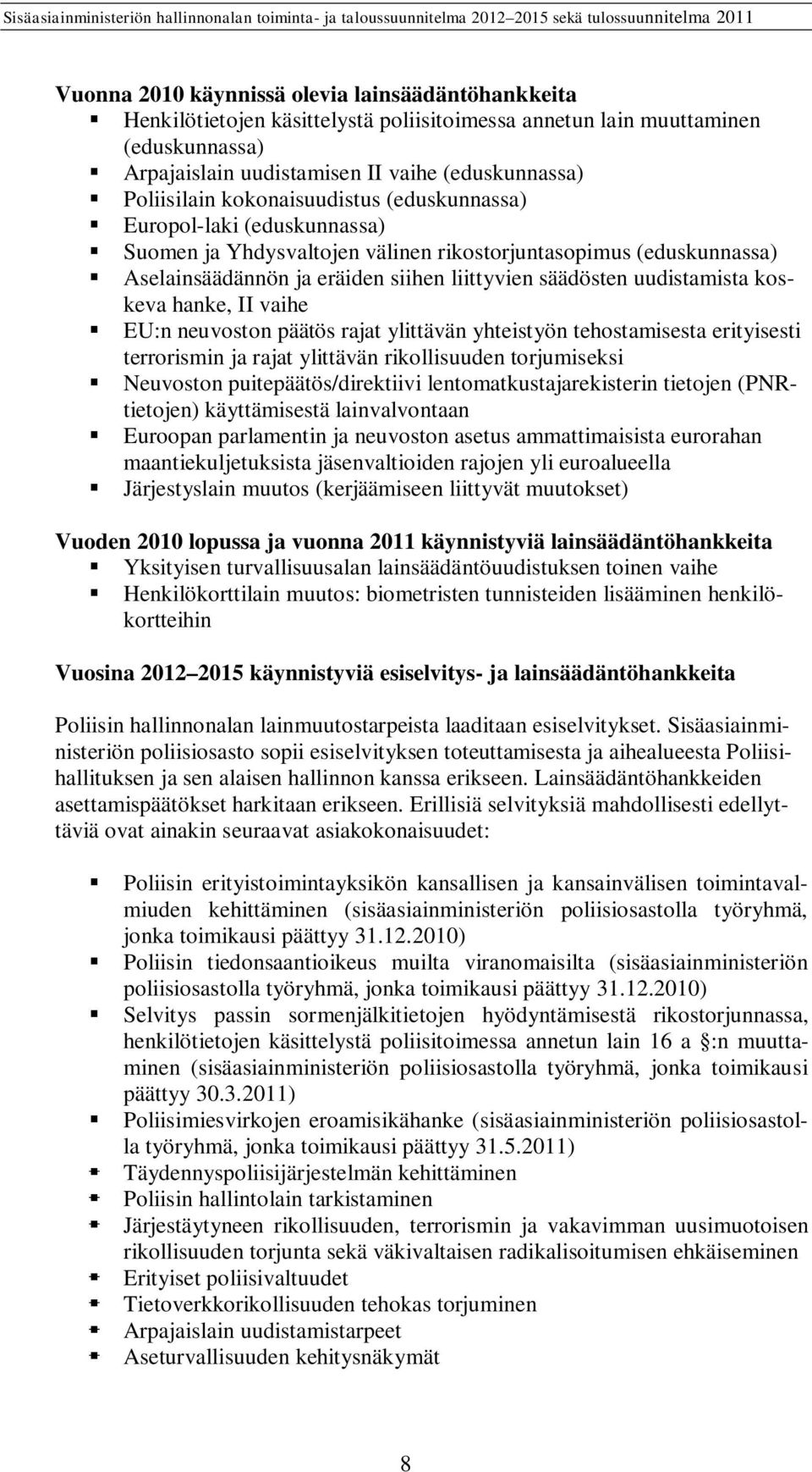 koskeva hanke, II vaihe EU:n neuvoston päätös rajat ylittävän yhteistyön tehostamisesta erityisesti terrorismin ja rajat ylittävän rikollisuuden torjumiseksi Neuvoston puitepäätös/direktiivi