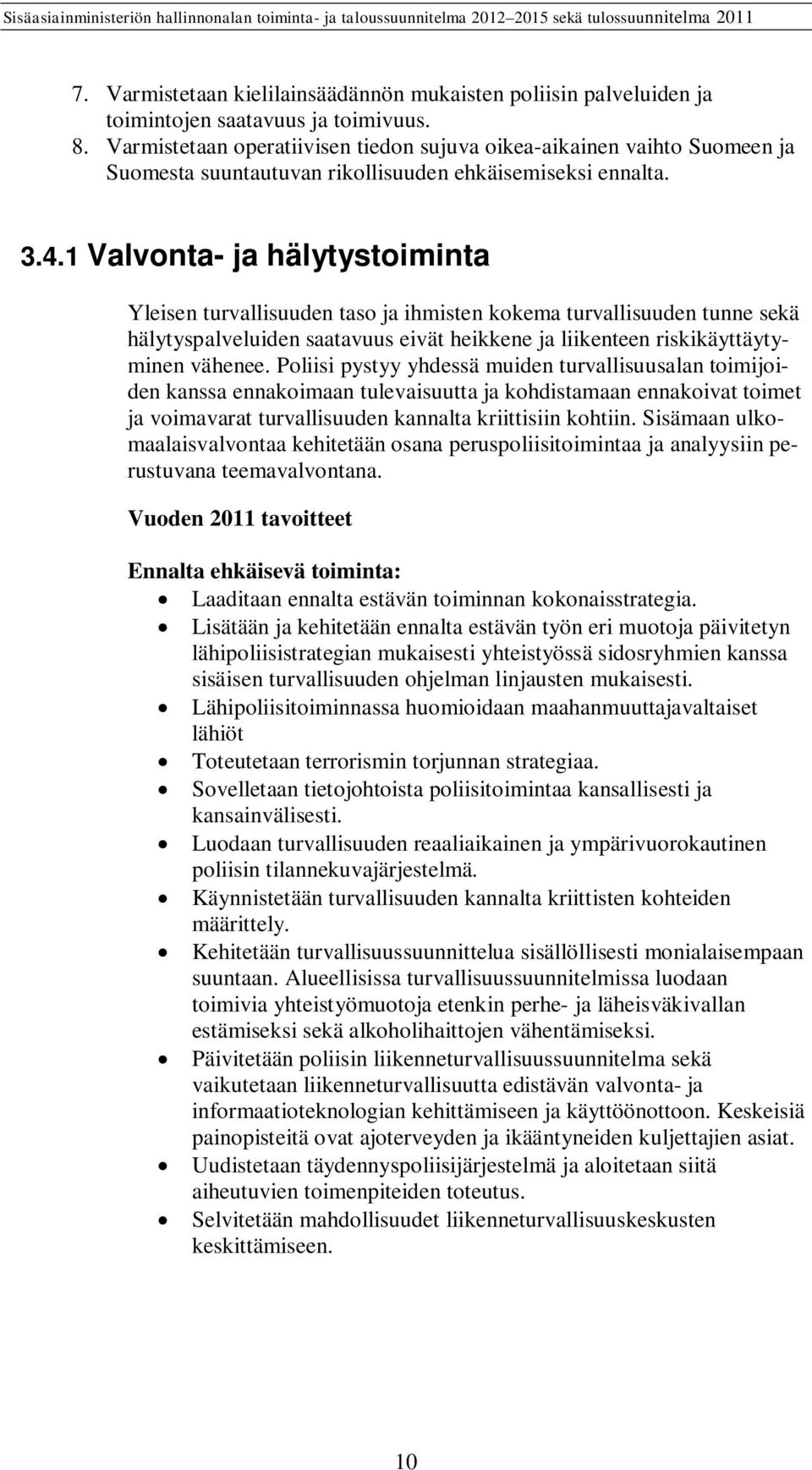 1 Valvonta- ja hälytystoiminta Yleisen turvallisuuden taso ja ihmisten kokema turvallisuuden tunne sekä hälytyspalveluiden saatavuus eivät heikkene ja liikenteen riskikäyttäytyminen vähenee.