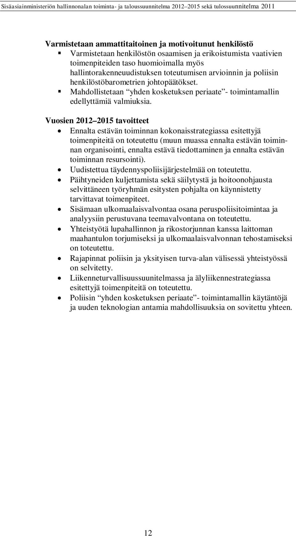 Vuosien 2012 2015 tavoitteet Ennalta estävän toiminnan kokonaisstrategiassa esitettyjä toimenpiteitä on toteutettu (muun muassa ennalta estävän toiminnan organisointi, ennalta estävä tiedottaminen ja