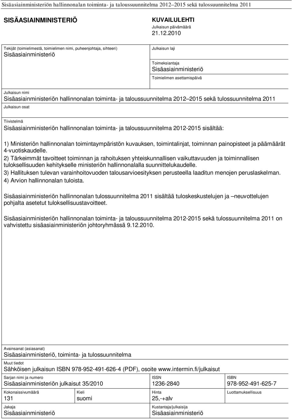 Sisäasiainministeriön hallinnonalan toiminta- ja taloussuunnitelma 2012 2015 sekä tulossuunnitelma 2011 Julkaisun osat Tiivistelmä Sisäasiainministeriön hallinnonalan toiminta- ja taloussuunnitelma