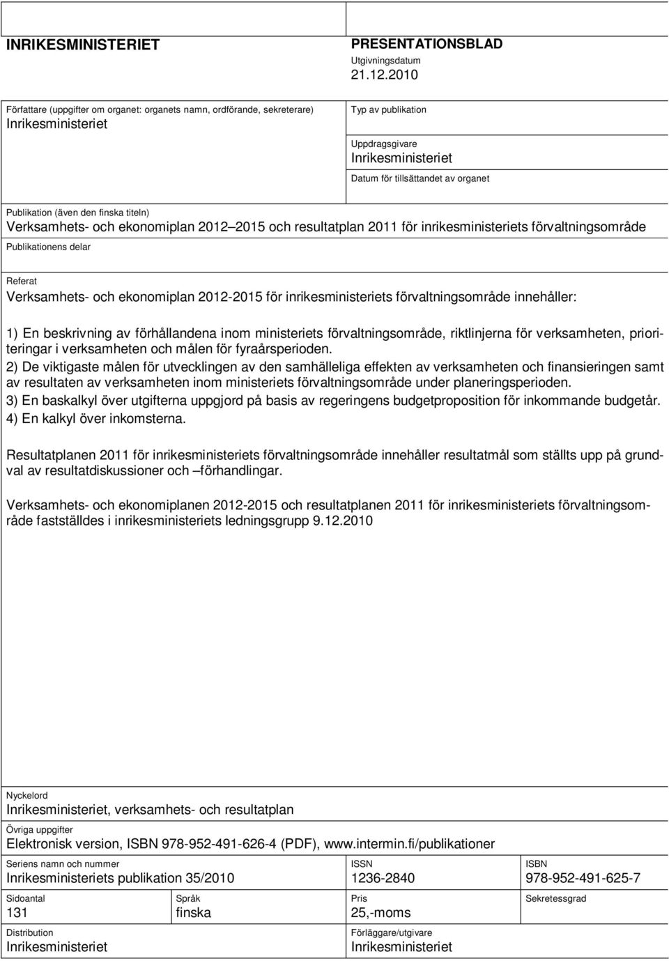 (även den finska titeln) Verksamhets- och ekonomiplan 2012 2015 och resultatplan 2011 för inrikesministeriets förvaltningsområde Publikationens delar Referat Verksamhets- och ekonomiplan 2012-2015