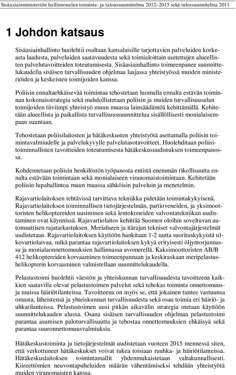 Poliisin ennaltaehkäisevää toimintaa tehostetaan luomalla ennalta estävän toiminnan kokonaisstrategia sekä mahdollistetaan poliisin ja muiden turvallisuusalan toimijoiden tiiviimpi yhteistyö muun