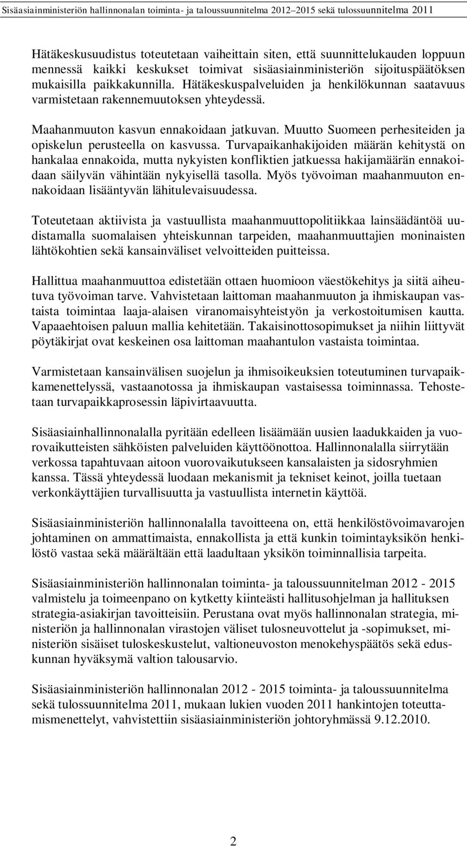 Turvapaikanhakijoiden määrän kehitystä on hankalaa ennakoida, mutta nykyisten konfliktien jatkuessa hakijamäärän ennakoidaan säilyvän vähintään nykyisellä tasolla.