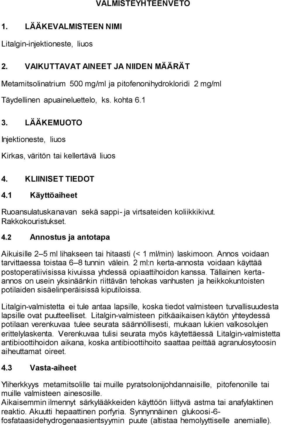 LÄÄKEMUOTO Injektioneste, liuos Kirkas, väritön tai kellertävä liuos 4. KLIINISET TIEDOT 4.1 Käyttöaiheet Ruoansulatuskanavan sekä sappi- ja virtsateiden koliikkikivut. Rakkokouristukset. 4.2 Annostus ja antotapa Aikuisille 2 5 ml lihakseen tai hitaasti (< 1 ml/min) laskimoon.