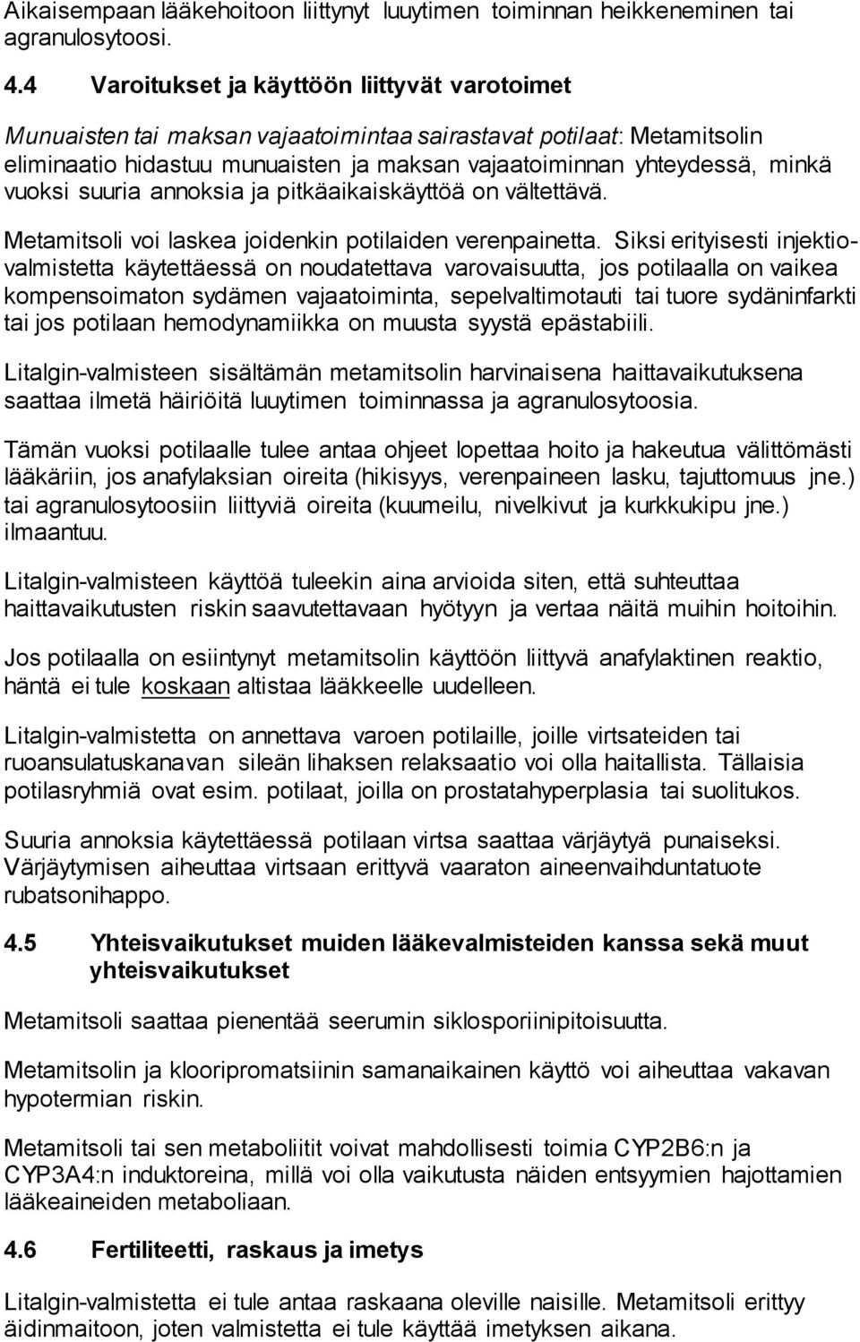 vuoksi suuria annoksia ja pitkäaikaiskäyttöä on vältettävä. Metamitsoli voi laskea joidenkin potilaiden verenpainetta.