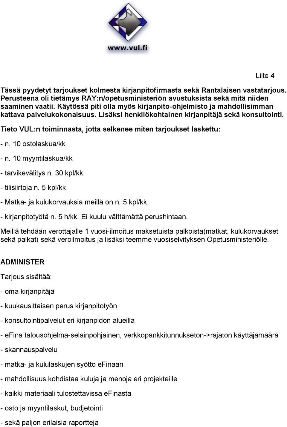 Tieto VUL:n toiminnasta, jotta selkenee miten tarjoukset laskettu: - n. 10 ostolaskua/kk - n. 10 myyntilaskua/kk - tarvikevälitys n. 30 kpl/kk - tilisiirtoja n.