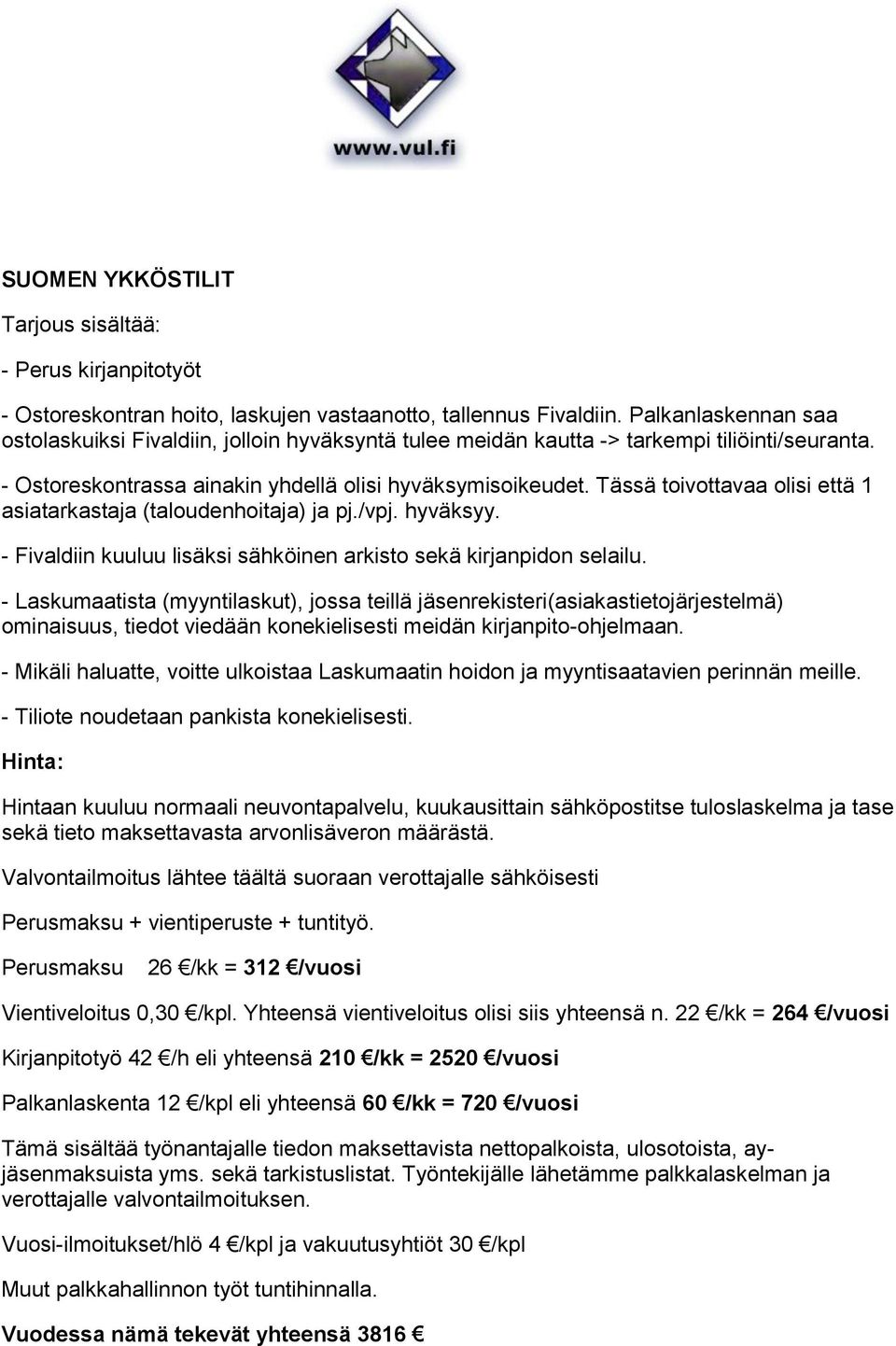 Tässä toivottavaa olisi että 1 asiatarkastaja (taloudenhoitaja) ja pj./vpj. hyväksyy. - Fivaldiin kuuluu lisäksi sähköinen arkisto sekä kirjanpidon selailu.