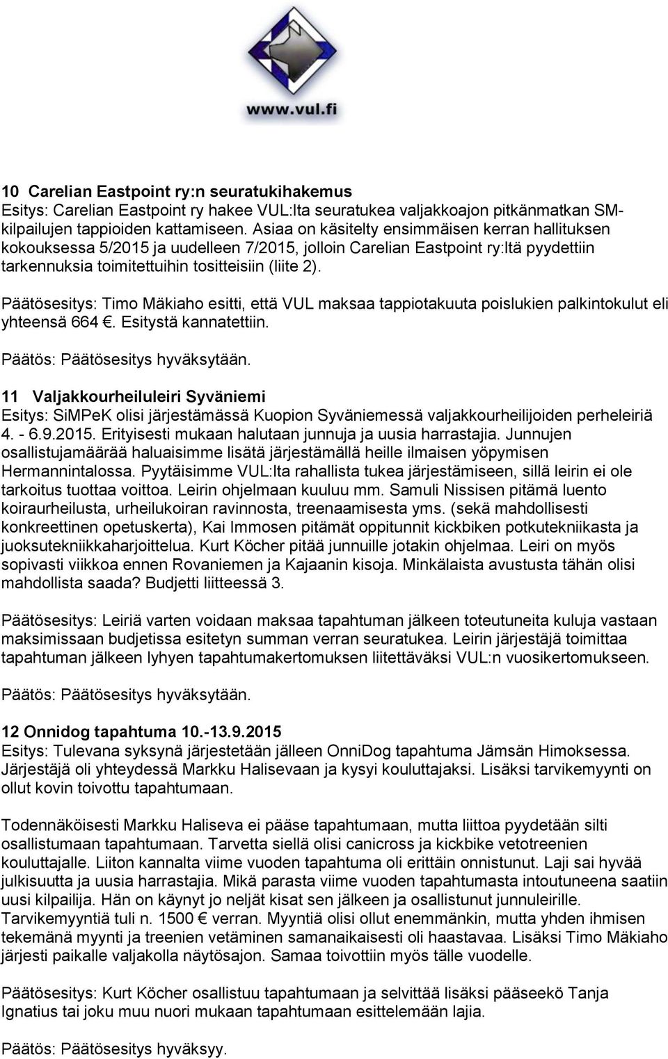 Päätösesitys: Timo Mäkiaho esitti, että VUL maksaa tappiotakuuta poislukien palkintokulut eli yhteensä 664. Esitystä kannatettiin. Päätös: Päätösesitys hyväksytään.