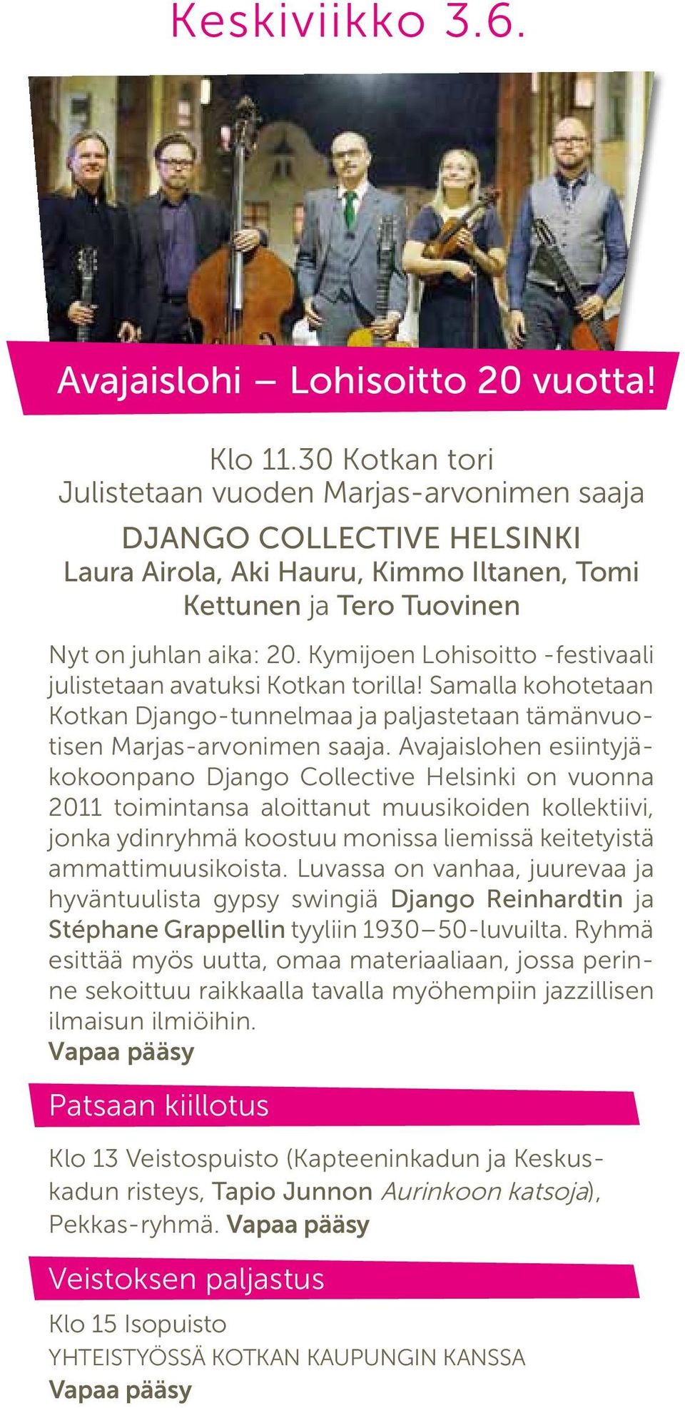 Kymijoen Lohisoitto -festivaali julistetaan avatuksi Kotkan torilla! Samalla kohotetaan Kotkan Django-tunnelmaa ja paljastetaan tämänvuotisen Marjas-arvonimen saaja.
