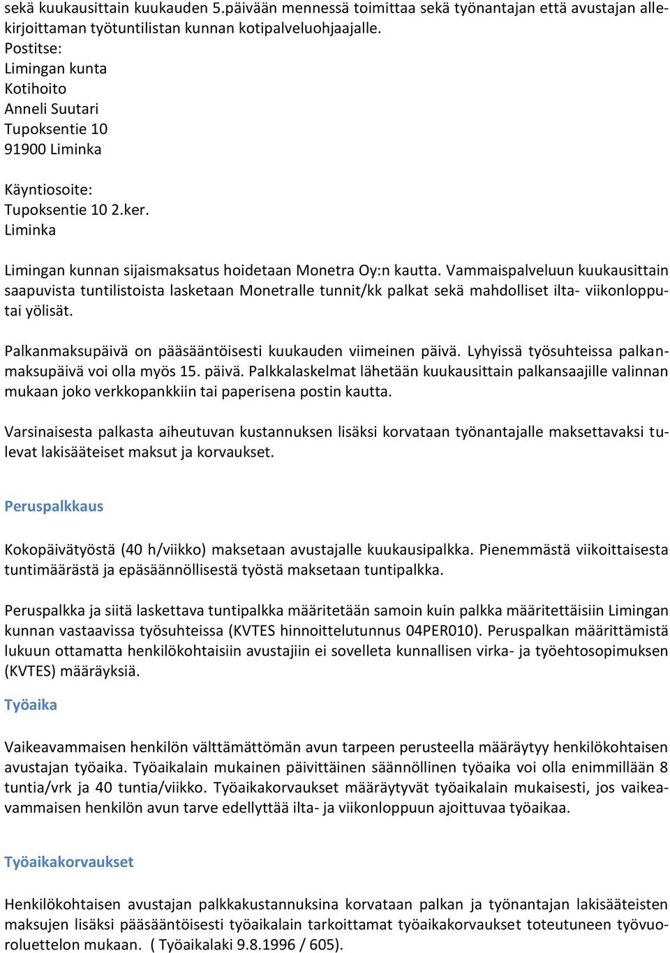 Vammaispalveluun kuukausittain saapuvista tuntilistoista lasketaan Monetralle tunnit/kk palkat sekä mahdolliset ilta- viikonlopputai yölisät.