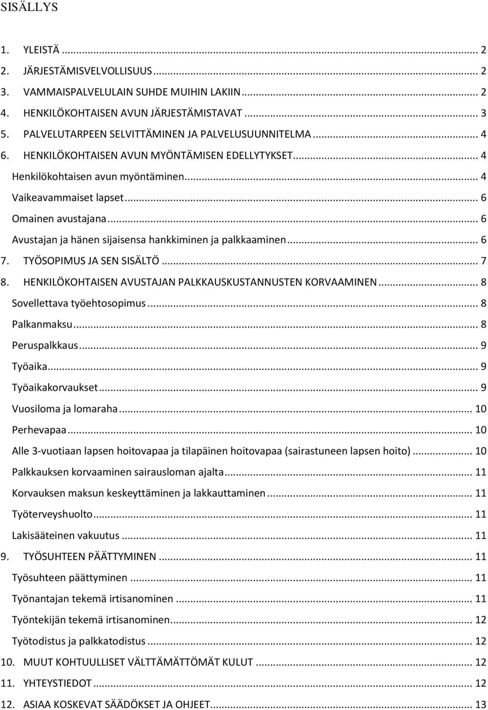 .. 6 Avustajan ja hänen sijaisensa hankkiminen ja palkkaaminen... 6 7. TYÖSOPIMUS JA SEN SISÄLTÖ... 7 8. HENKILÖKOHTAISEN AVUSTAJAN PALKKAUSKUSTANNUSTEN KORVAAMINEN... 8 Sovellettava työehtosopimus.