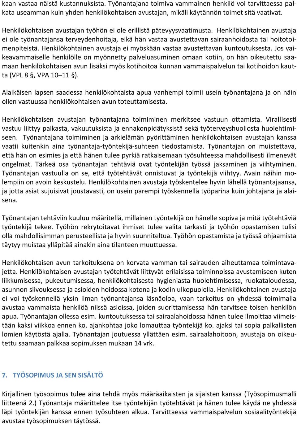 Henkilökohtainen avustaja ei ole työnantajansa terveydenhoitaja, eikä hän vastaa avustettavan sairaanhoidosta tai hoitotoimenpiteistä.