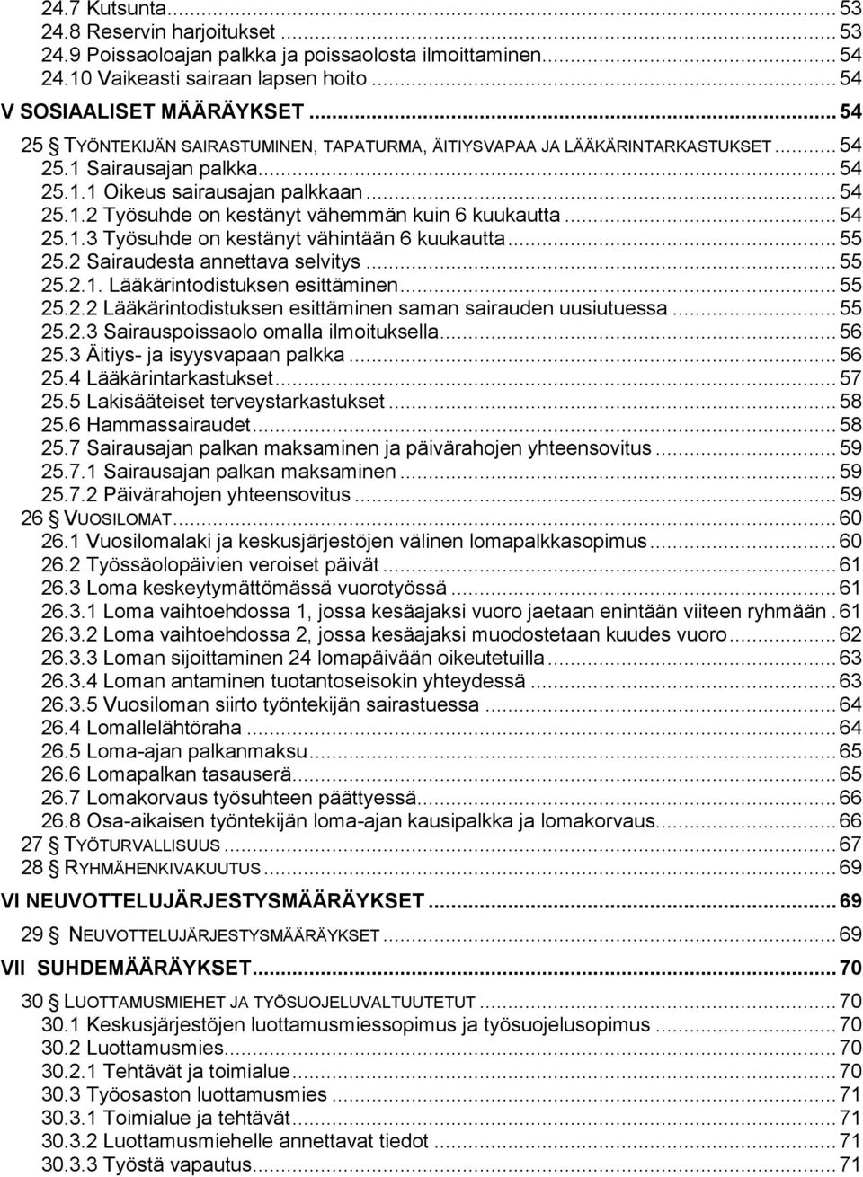 .. 54 25.1.3 Työsuhde on kestänyt vähintään 6 kuukautta... 55 25.2 Sairaudesta annettava selvitys... 55 25.2.1. Lääkärintodistuksen esittäminen... 55 25.2.2 Lääkärintodistuksen esittäminen saman sairauden uusiutuessa.