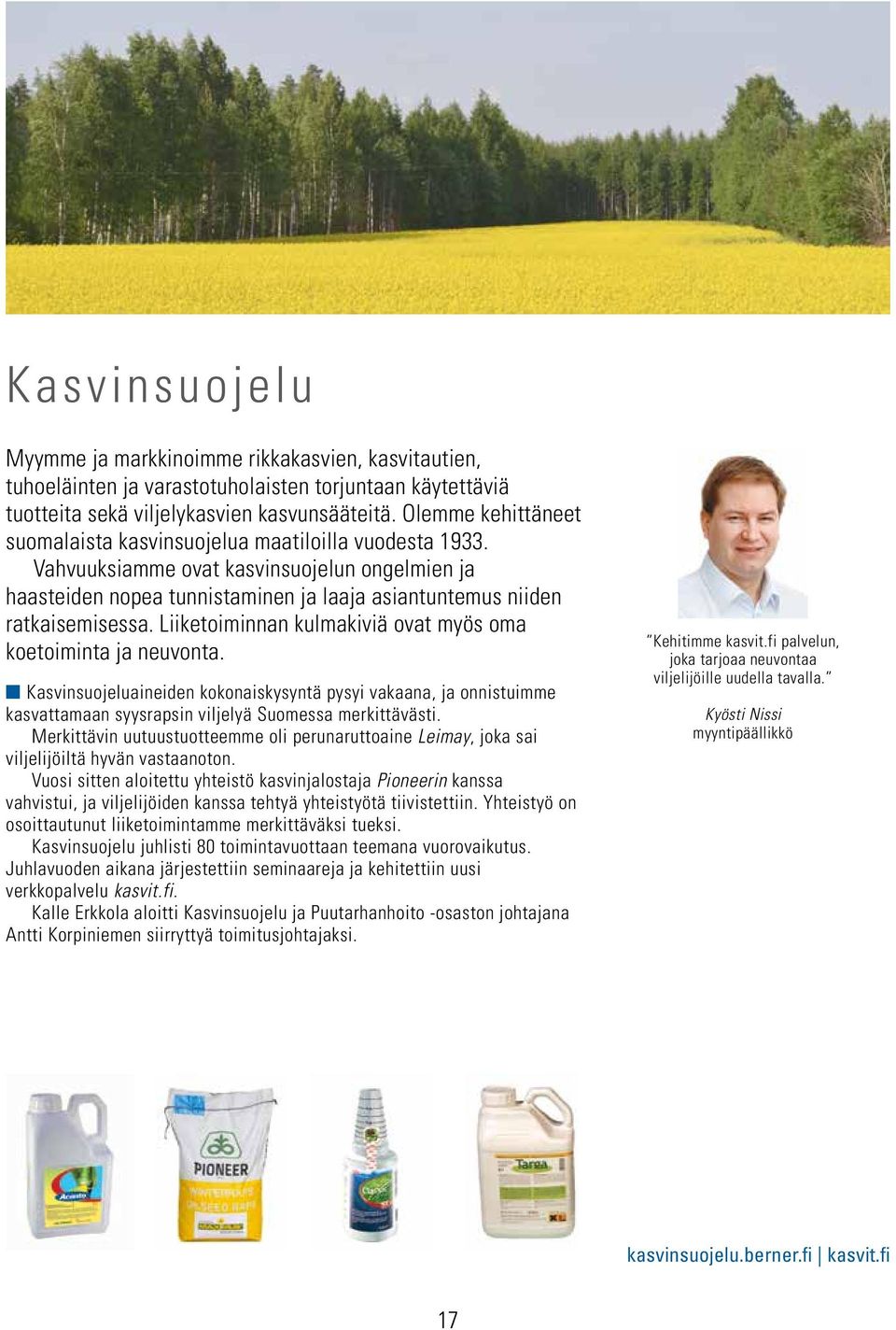 Liiketoiminnan kulmakiviä ovat myös oma koetoiminta ja neuvonta. Kasvinsuojeluaineiden kokonaiskysyntä pysyi vakaana, ja onnistuimme kasvattamaan syysrapsin viljelyä Suomessa merkittävästi.