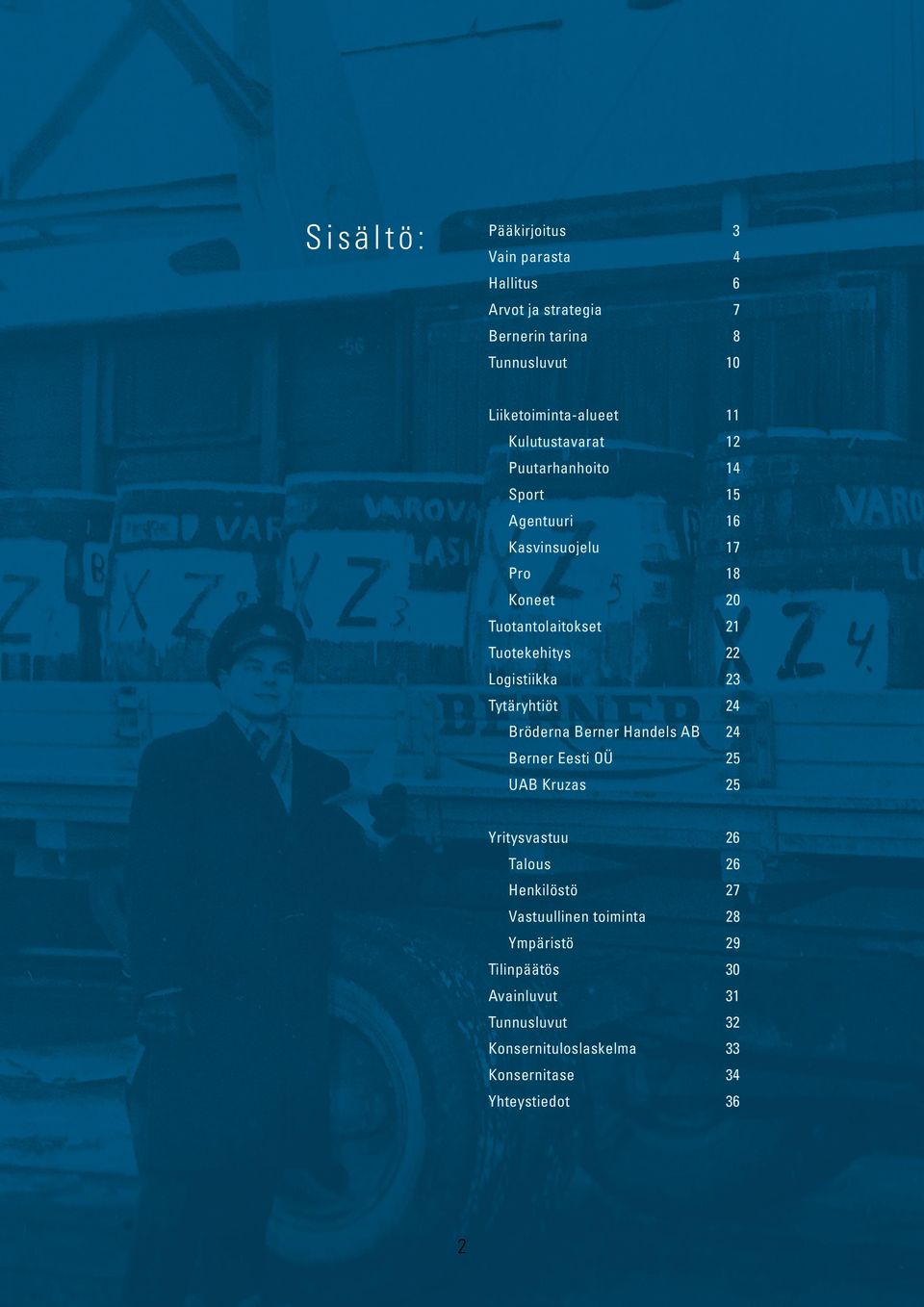 Logistiikka 23 Tytäryhtiöt 24 Bröderna Berner Handels AB 24 Berner Eesti OÜ 25 UAB Kruzas 25 Yritysvastuu 26 Talous 26 Henkilöstö 27