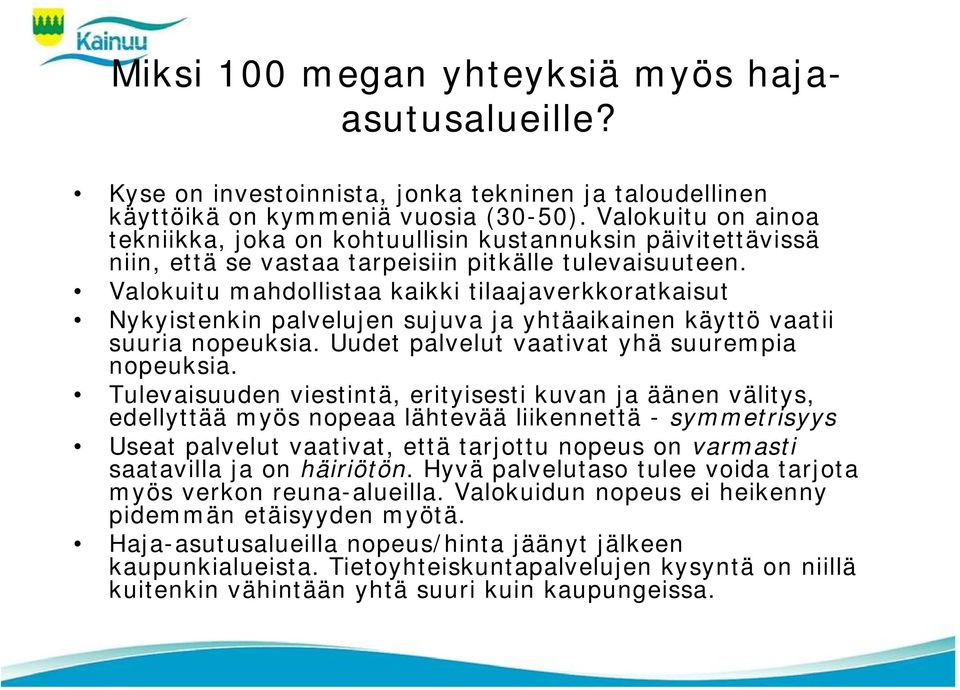 Valokuitu mahdollistaa kaikki tilaajaverkkoratkaisut Nykyistenkin palvelujen sujuva ja yhtäaikainen käyttö vaatii suuria nopeuksia. Uudet palvelut vaativat yhä suurempia nopeuksia.