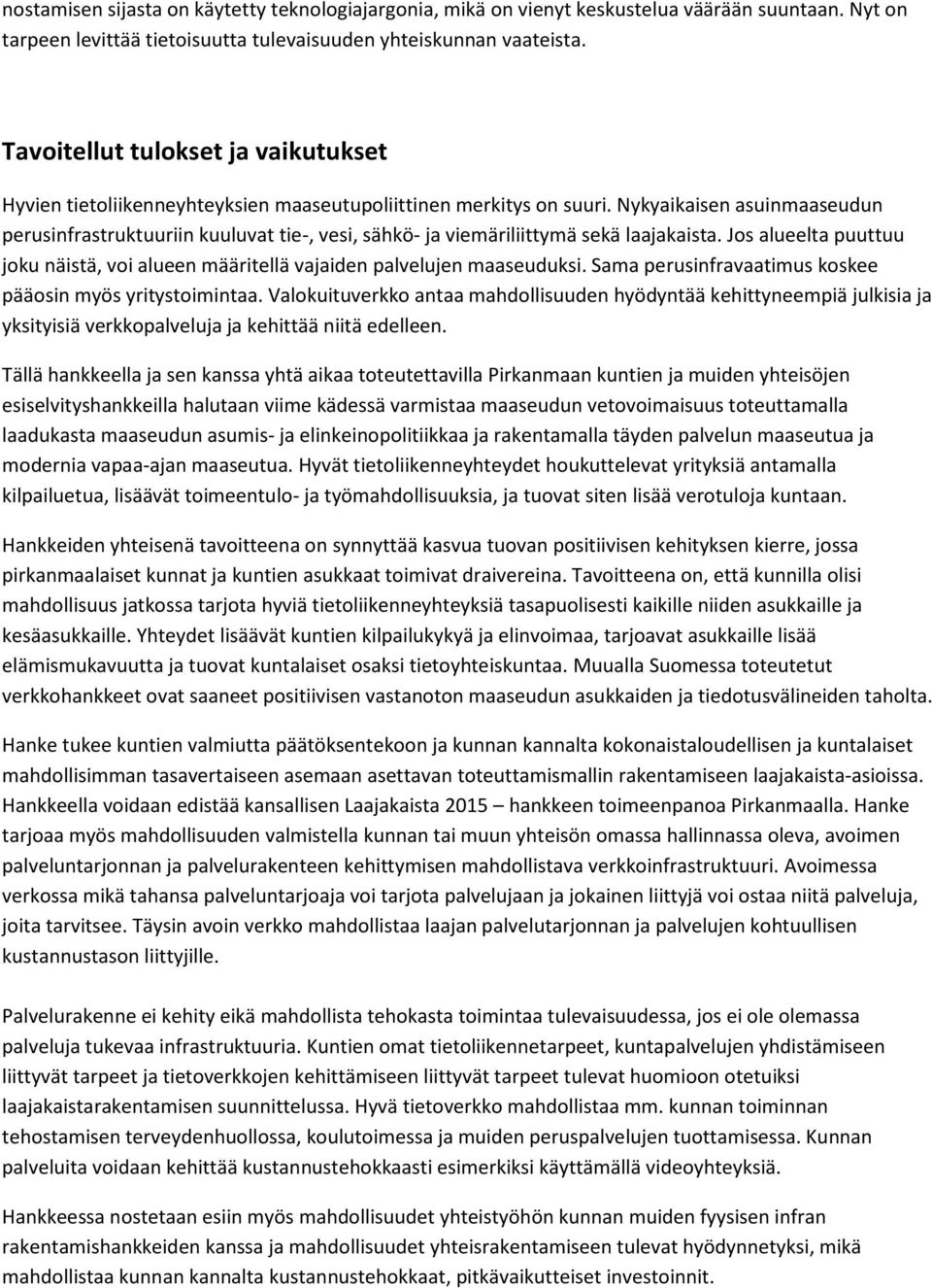 Nykyaikaisen asuinmaaseudun perusinfrastruktuuriin kuuluvat tie-, vesi, sähkö- ja viemäriliittymä sekä laajakaista.