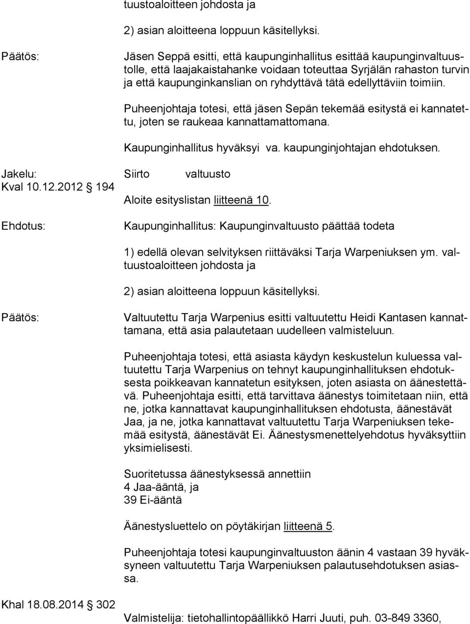 kaupunginjohtajan ehdotuksen. Jakelu: Siirto valtuusto Kval 10.12.2012 194 Aloite esityslistan liitteenä 10.