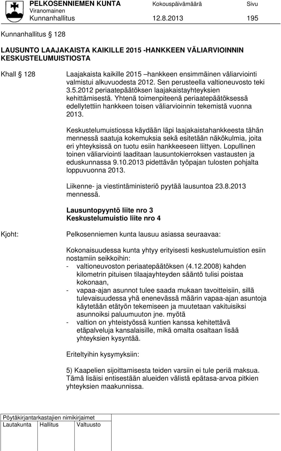 alkuvuodesta 2012. Sen perusteella valtioneuvosto teki 3.5.2012 periaatepäätöksen laajakaistayhteyksien kehittämisestä.