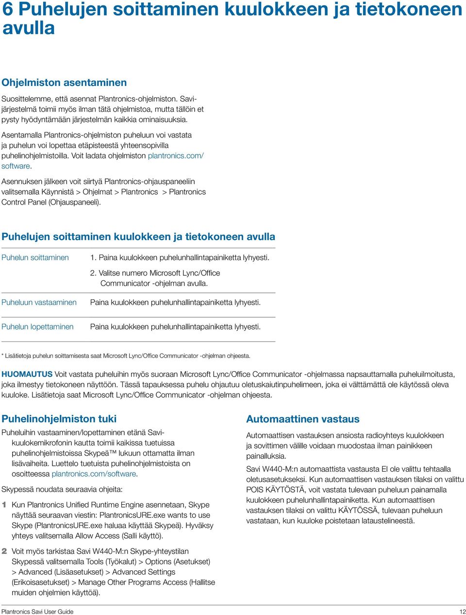 Asentamalla Plantronics-ohjelmiston puheluun voi vastata ja puhelun voi lopettaa etäpisteestä yhteensopivilla puhelinohjelmistoilla. Voit ladata ohjelmiston plantronics.com/ software.