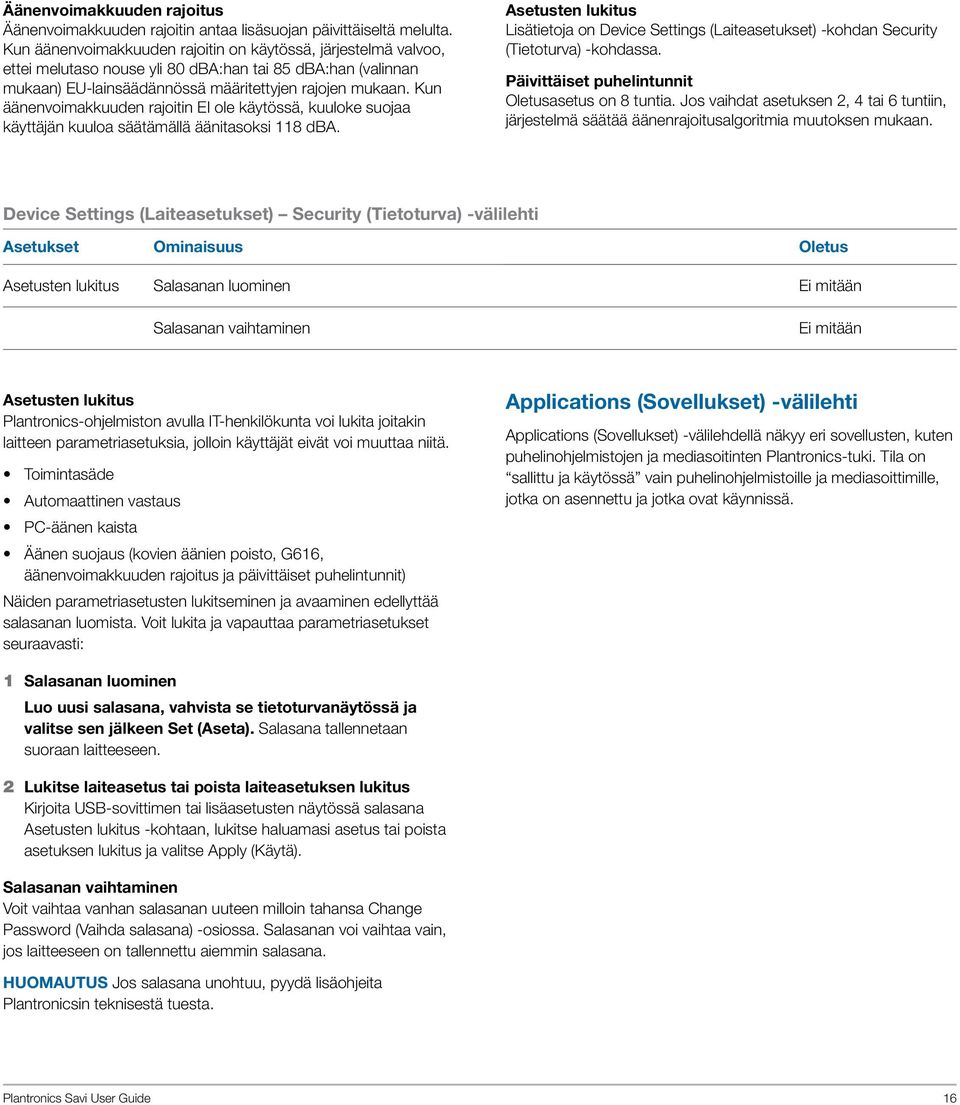 Kun äänenvoimakkuuden rajoitin EI ole käytössä, kuuloke suojaa käyttäjän kuuloa säätämällä äänitasoksi 118 dba.