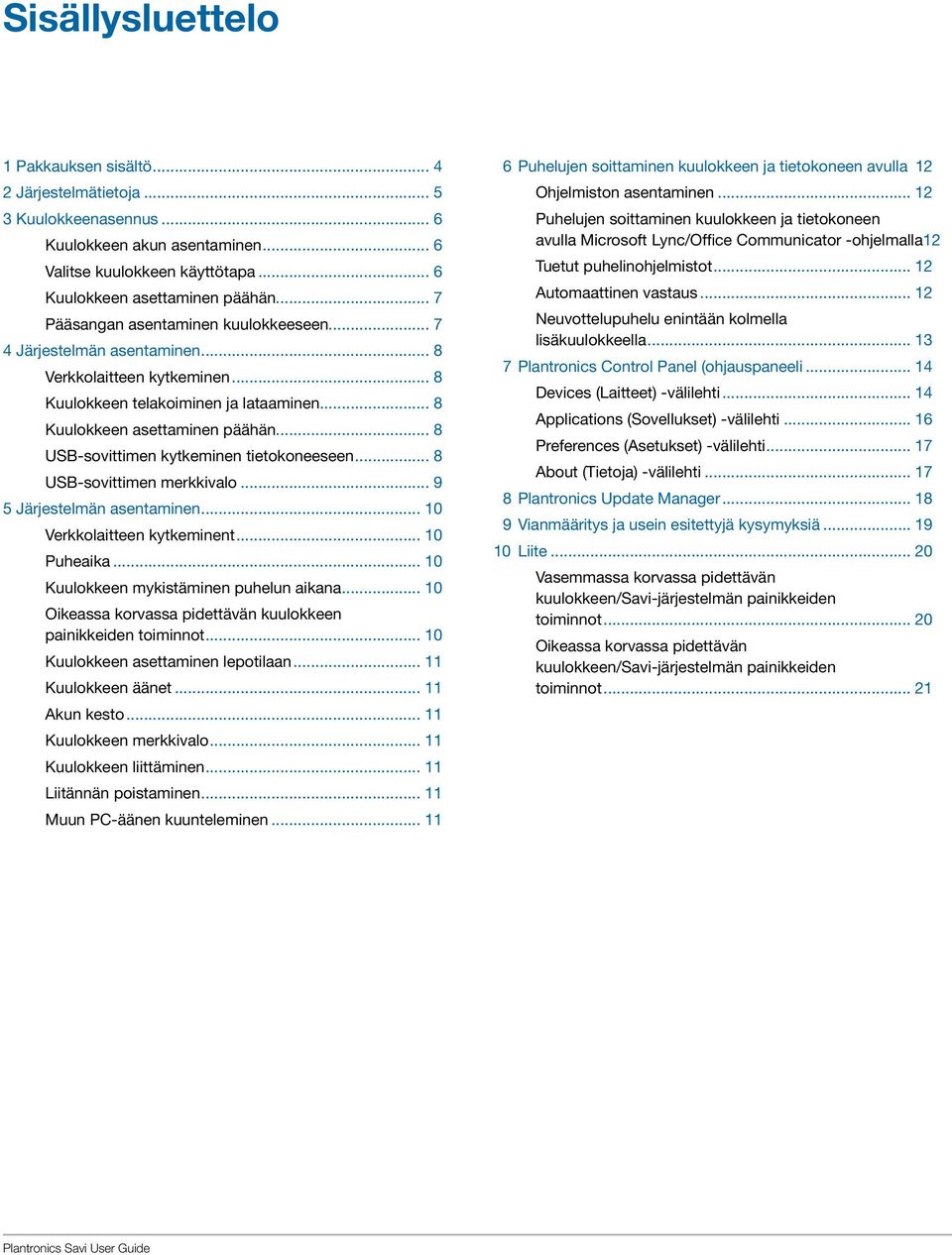 .. 8 USB-sovittimen kytkeminen tietokoneeseen... 8 USB-sovittimen merkkivalo... 9 5 Järjestelmän asentaminen... 10 Verkkolaitteen kytkeminent... 10 Puheaika... 10 Kuulokkeen mykistäminen puhelun aikana.