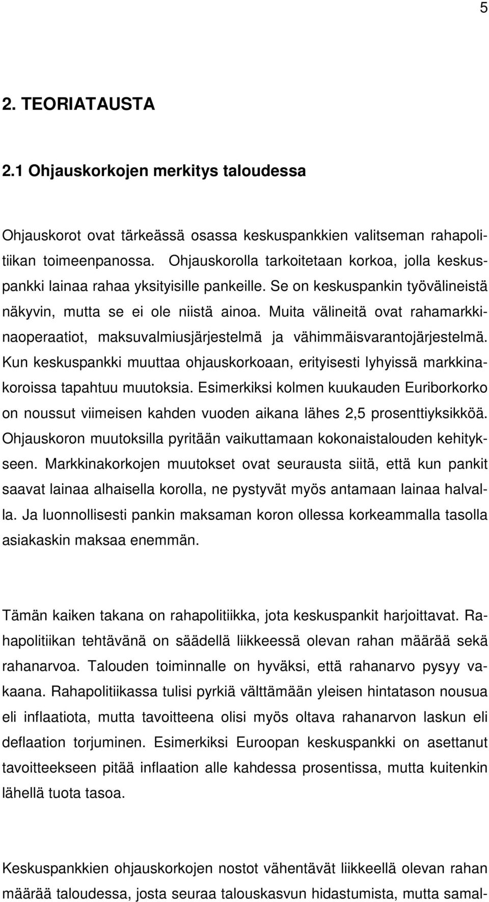 Muita välineitä ovat rahamarkkinaoperaatiot, maksuvalmiusjärjestelmä ja vähimmäisvarantojärjestelmä. Kun keskuspankki muuttaa ohjauskorkoaan, erityisesti lyhyissä markkinakoroissa tapahtuu muutoksia.
