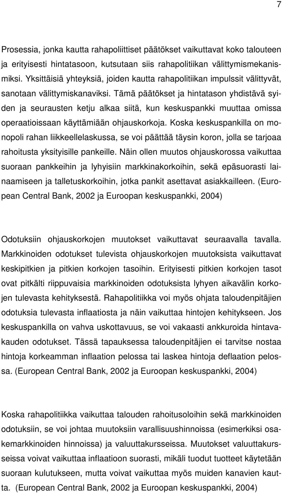 Tämä päätökset ja hintatason yhdistävä syiden ja seurausten ketju alkaa siitä, kun keskuspankki muuttaa omissa operaatioissaan käyttämiään ohjauskorkoja.
