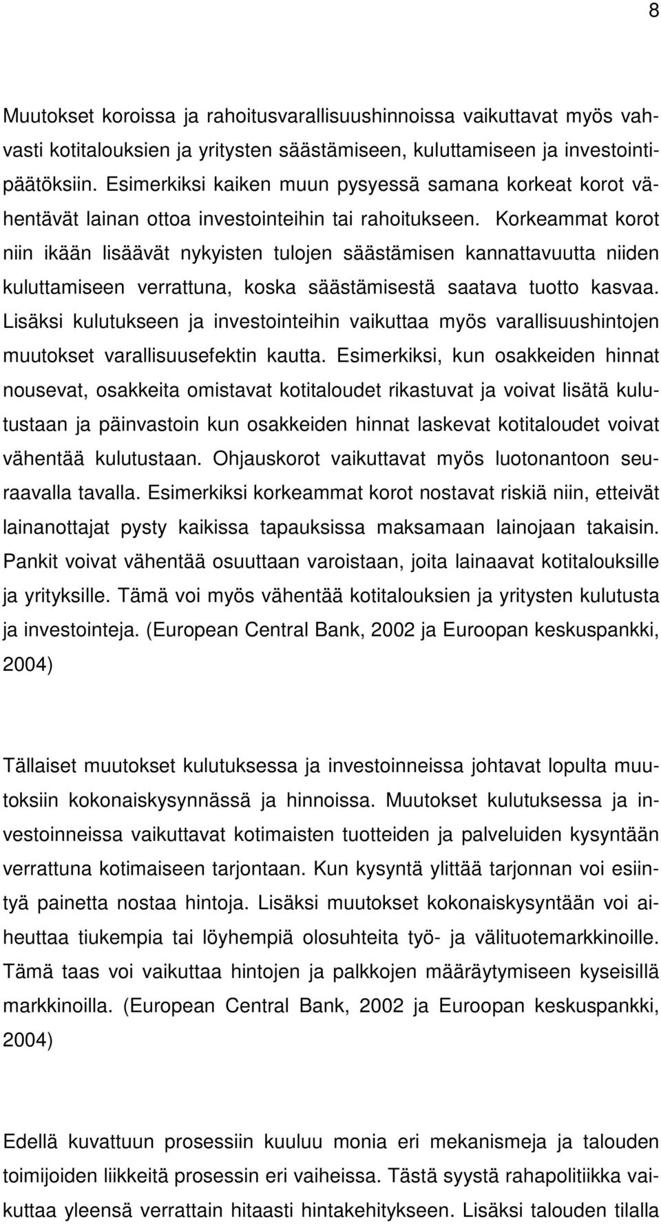 Korkeammat korot niin ikään lisäävät nykyisten tulojen säästämisen kannattavuutta niiden kuluttamiseen verrattuna, koska säästämisestä saatava tuotto kasvaa.