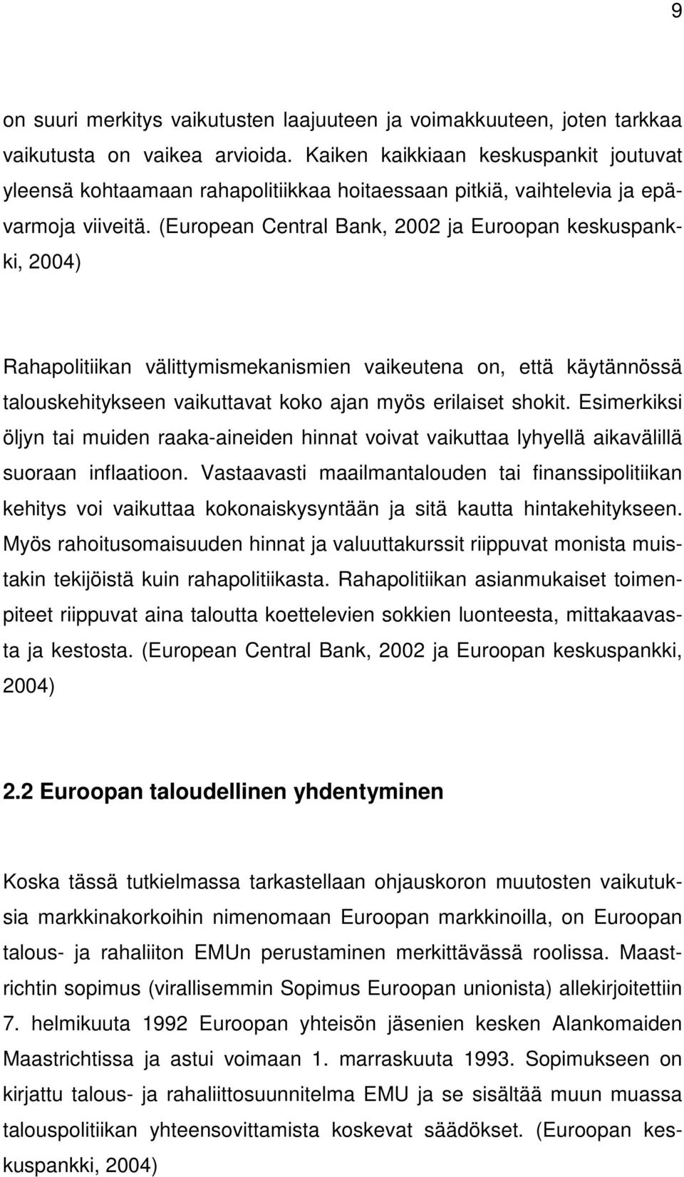 (European Central Bank, 2002 ja Euroopan keskuspankki, 2004) Rahapolitiikan välittymismekanismien vaikeutena on, että käytännössä talouskehitykseen vaikuttavat koko ajan myös erilaiset shokit.