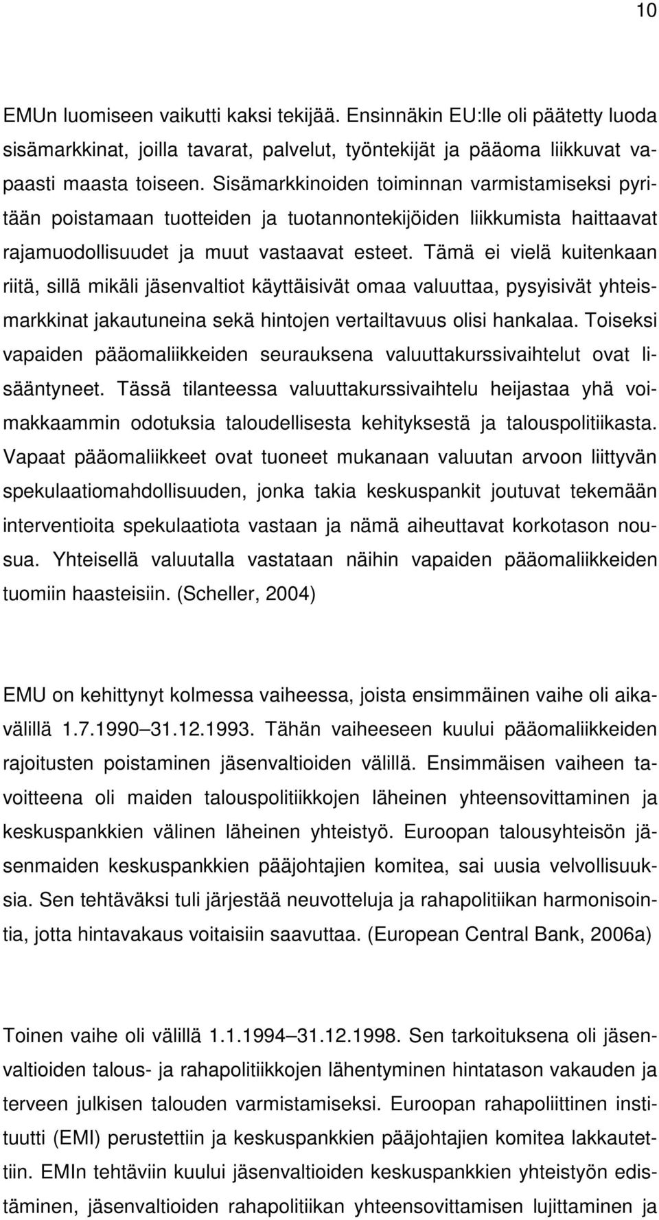 Tämä ei vielä kuitenkaan riitä, sillä mikäli jäsenvaltiot käyttäisivät omaa valuuttaa, pysyisivät yhteismarkkinat jakautuneina sekä hintojen vertailtavuus olisi hankalaa.