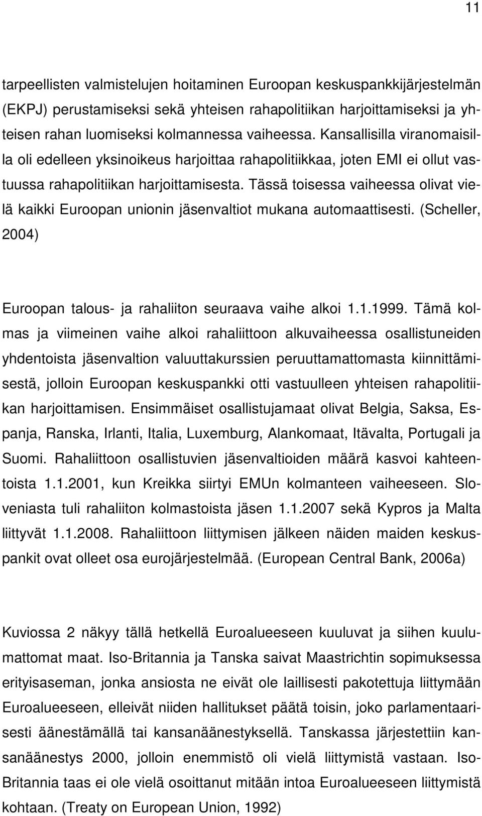 Tässä toisessa vaiheessa olivat vielä kaikki Euroopan unionin jäsenvaltiot mukana automaattisesti. (Scheller, 2004) Euroopan talous- ja rahaliiton seuraava vaihe alkoi 1.1.1999.