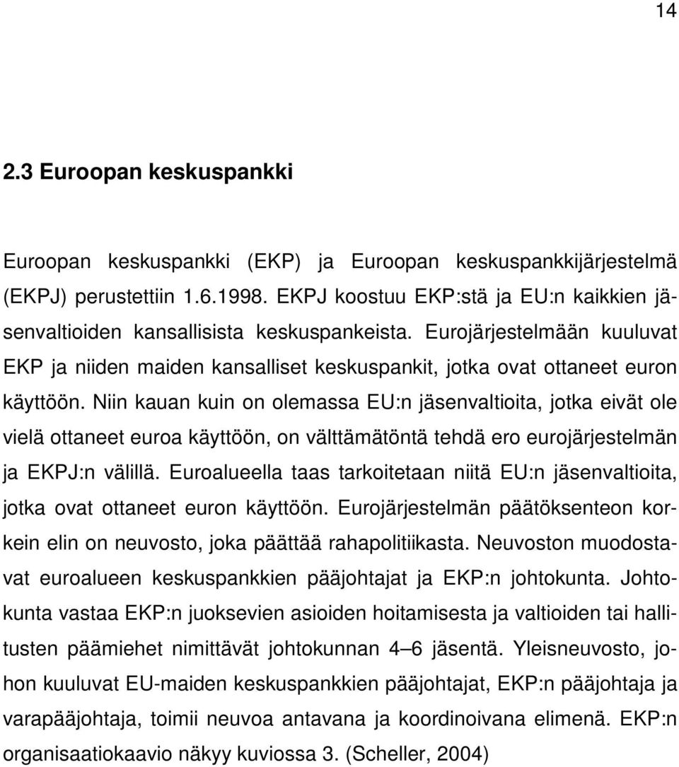 Niin kauan kuin on olemassa EU:n jäsenvaltioita, jotka eivät ole vielä ottaneet euroa käyttöön, on välttämätöntä tehdä ero eurojärjestelmän ja EKPJ:n välillä.