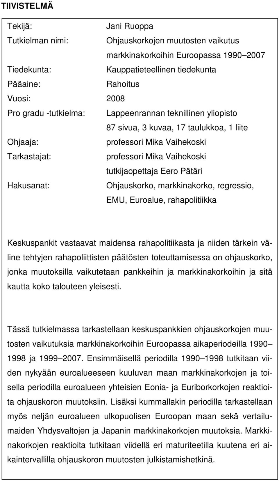 Hakusanat: Ohjauskorko, markkinakorko, regressio, EMU, Euroalue, rahapolitiikka Keskuspankit vastaavat maidensa rahapolitiikasta ja niiden tärkein väline tehtyjen rahapoliittisten päätösten